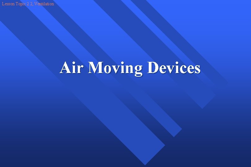 Lesson Topic 2. 2, Ventilation Air Moving Devices 