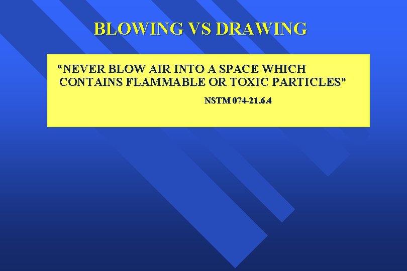 BLOWING VS DRAWING “NEVER BLOW AIR INTO A SPACE WHICH CONTAINS FLAMMABLE OR TOXIC