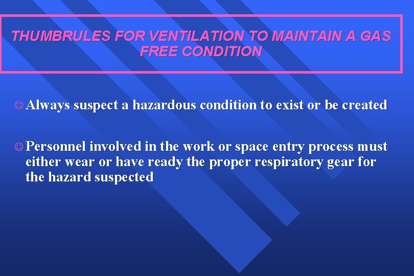 THUMBRULES FOR VENTILATION TO MAINTAIN A GAS FREE CONDITION J Always suspect a hazardous