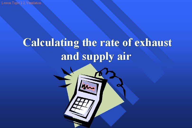 Lesson Topic 2. 2, Ventilation Calculating the rate of exhaust and supply air 