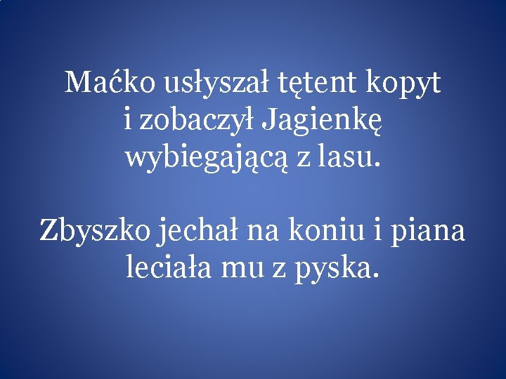 Maćko usłyszał tętent kopyt i zobaczył Jagienkę wybiegającą z lasu. Zbyszko jechał na koniu