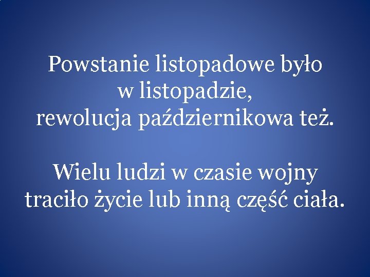 Powstanie listopadowe było w listopadzie, rewolucja październikowa też. Wielu ludzi w czasie wojny traciło