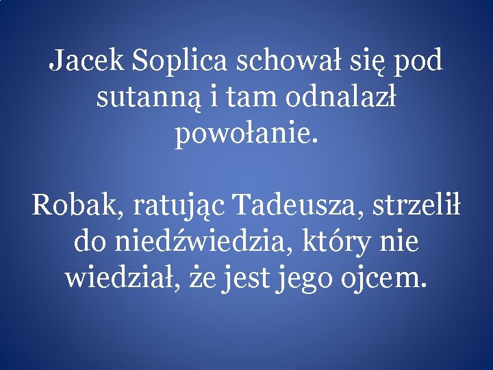 Jacek Soplica schował się pod sutanną i tam odnalazł powołanie. Robak, ratując Tadeusza, strzelił