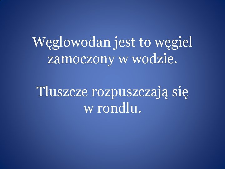 Węglowodan jest to węgiel zamoczony w wodzie. Tłuszcze rozpuszczają się w rondlu. 