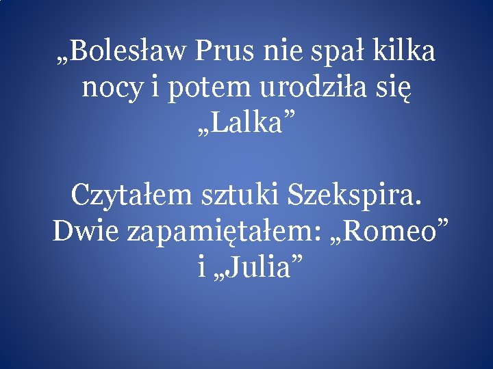 „Bolesław Prus nie spał kilka nocy i potem urodziła się „Lalka” Czytałem sztuki Szekspira.