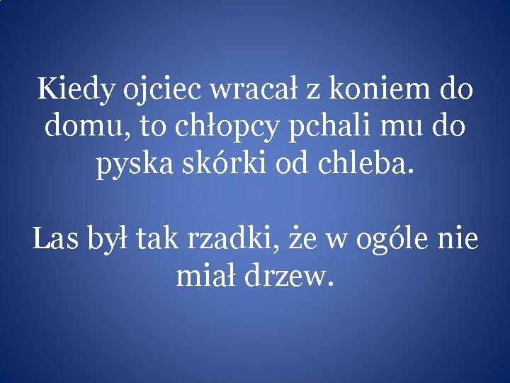 Kiedy ojciec wracał z koniem do domu, to chłopcy pchali mu do pyska skórki