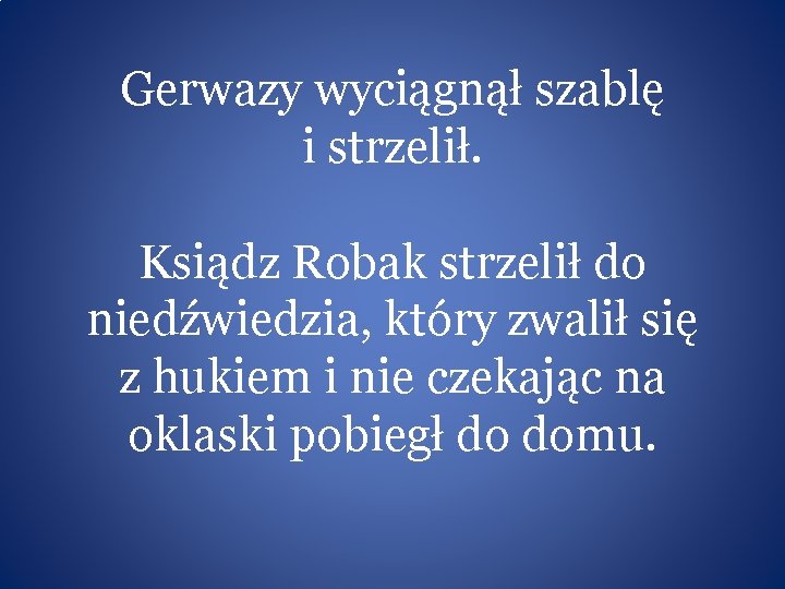 Gerwazy wyciągnął szablę i strzelił. Ksiądz Robak strzelił do niedźwiedzia, który zwalił się z