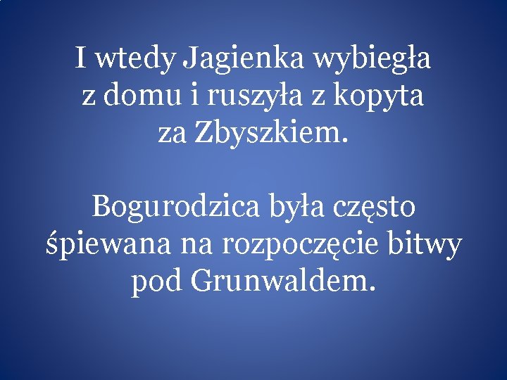 I wtedy Jagienka wybiegła z domu i ruszyła z kopyta za Zbyszkiem. Bogurodzica była