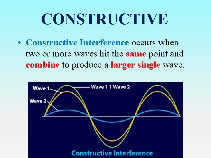 CONSTRUCTIVE • Constructive Interference occurs when two or more waves hit the same point