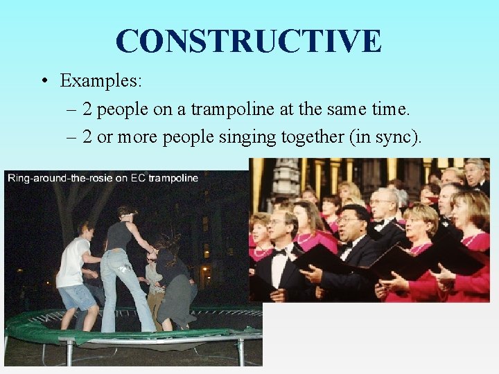 CONSTRUCTIVE • Examples: – 2 people on a trampoline at the same time. –