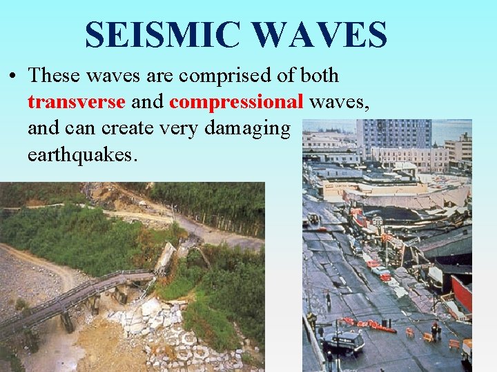 SEISMIC WAVES • These waves are comprised of both transverse and compressional waves, and