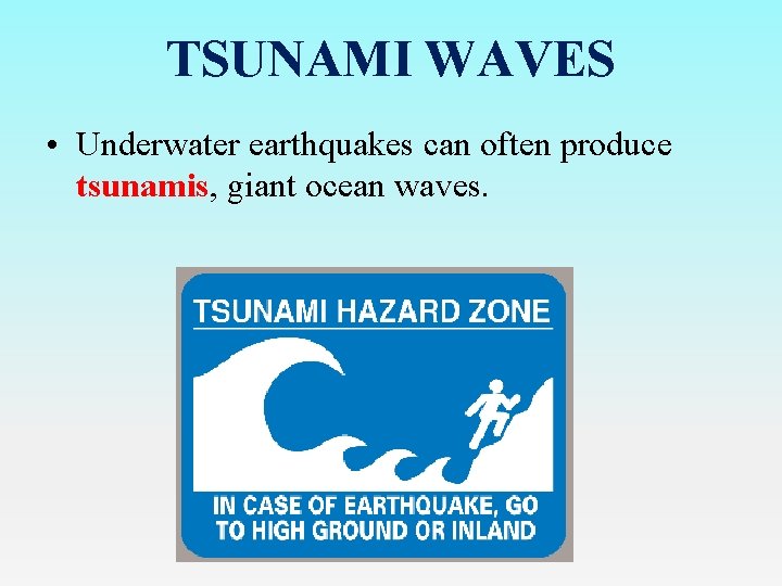 TSUNAMI WAVES • Underwater earthquakes can often produce tsunamis, giant ocean waves. 