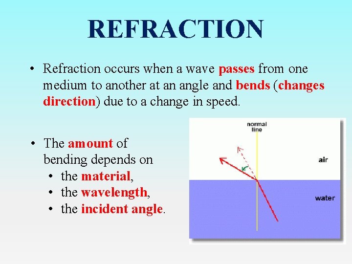 REFRACTION • Refraction occurs when a wave passes from one medium to another at