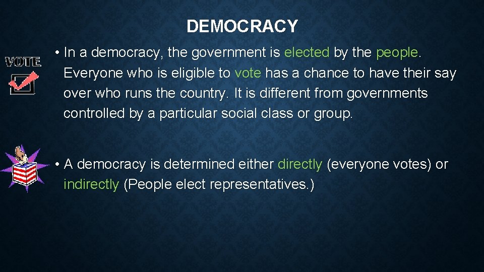 DEMOCRACY • In a democracy, the government is elected by the people. Everyone who