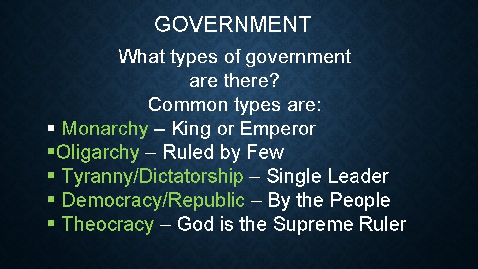 GOVERNMENT What types of government are there? Common types are: § Monarchy – King