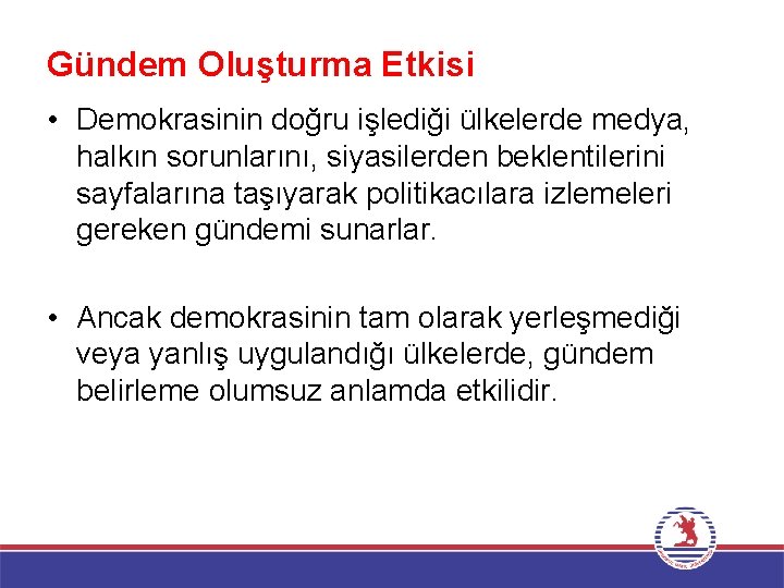 Gündem Oluşturma Etkisi • Demokrasinin doğru işlediği ülkelerde medya, halkın sorunlarını, siyasilerden beklentilerini sayfalarına