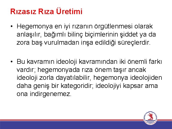 Rızasız Rıza Üretimi • Hegemonya en iyi rızanın örgütlenmesi olarak anlaşılır, bağımlı bilinç biçimlerinin