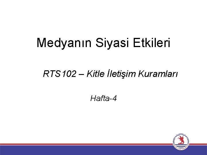 Medyanın Siyasi Etkileri RTS 102 – Kitle İletişim Kuramları Hafta-4 