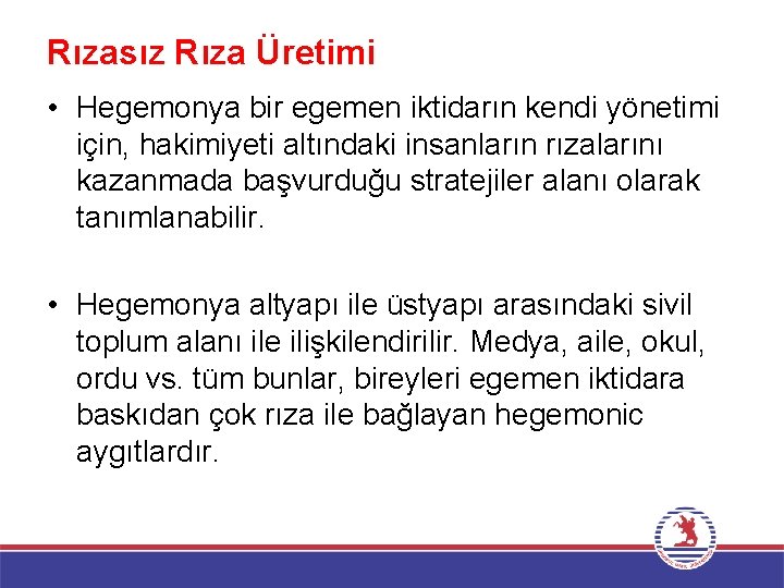 Rızasız Rıza Üretimi • Hegemonya bir egemen iktidarın kendi yönetimi için, hakimiyeti altındaki insanların