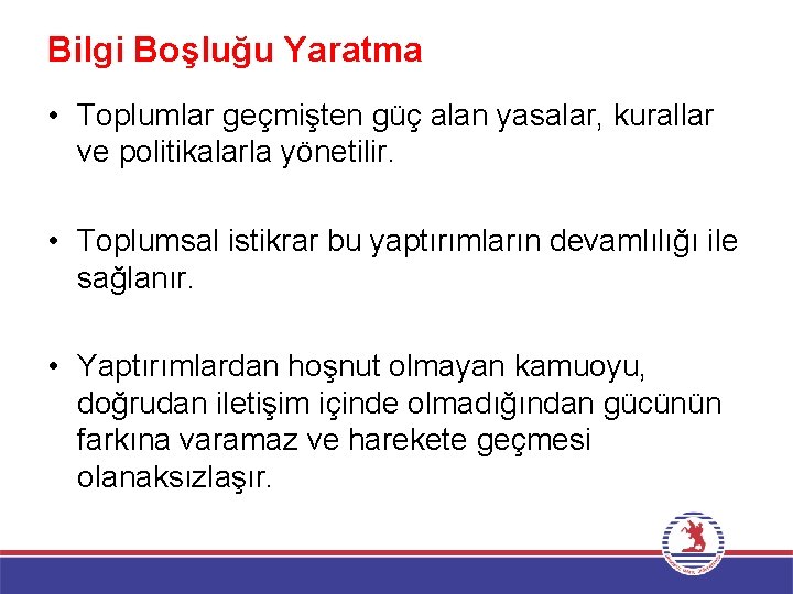 Bilgi Boşluğu Yaratma • Toplumlar geçmişten güç alan yasalar, kurallar ve politikalarla yönetilir. •