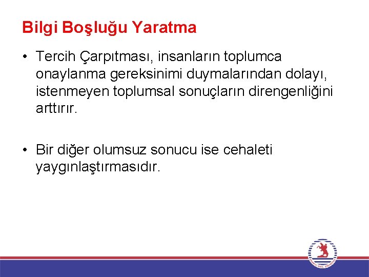 Bilgi Boşluğu Yaratma • Tercih Çarpıtması, insanların toplumca onaylanma gereksinimi duymalarından dolayı, istenmeyen toplumsal