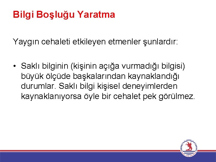 Bilgi Boşluğu Yaratma Yaygın cehaleti etkileyen etmenler şunlardır: • Saklı bilginin (kişinin açığa vurmadığı