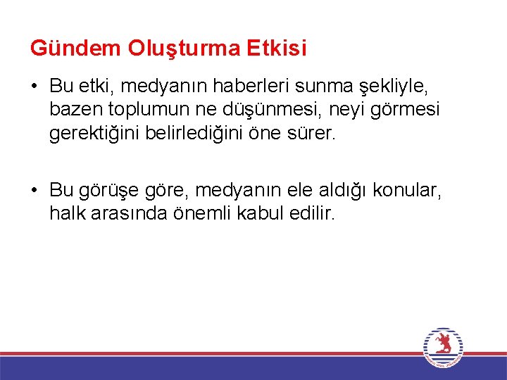 Gündem Oluşturma Etkisi • Bu etki, medyanın haberleri sunma şekliyle, bazen toplumun ne düşünmesi,