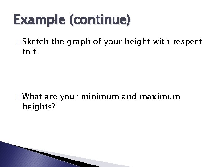 Example (continue) � Sketch to t. � What the graph of your height with