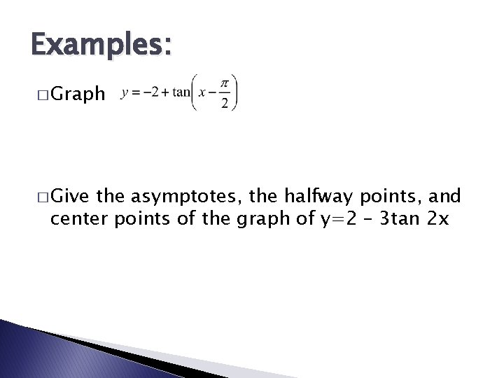 Examples: � Graph � Give the asymptotes, the halfway points, and center points of