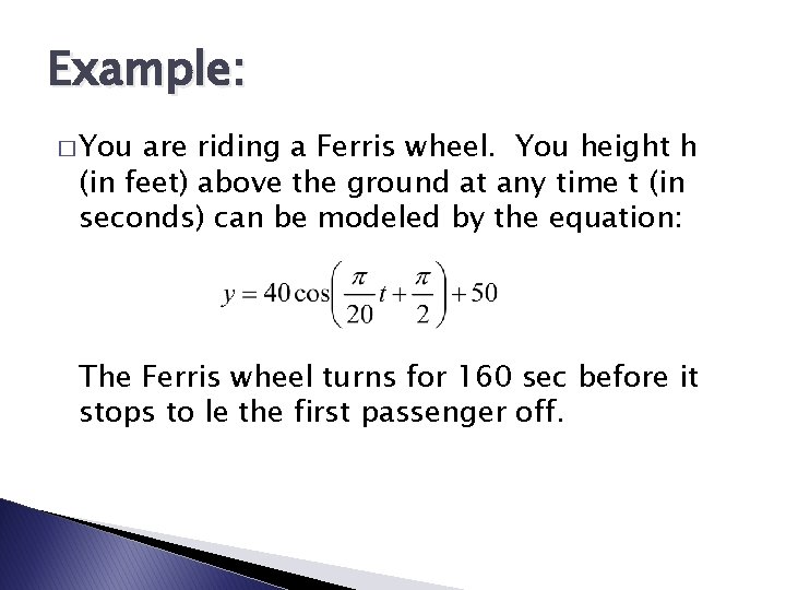 Example: � You are riding a Ferris wheel. You height h (in feet) above