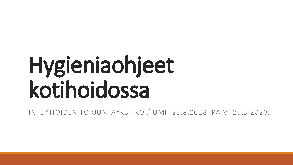 Hygieniaohjeet kotihoidossa INFEKTIOIDEN TORJUNTAYKSIKKÖ / UMH 23. 8. 2018, PÄIV. 26. 3. 2020. 