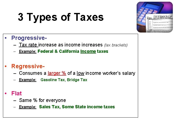 3 Types of Taxes • Progressive– Tax rate increase as income increases (tax brackets)