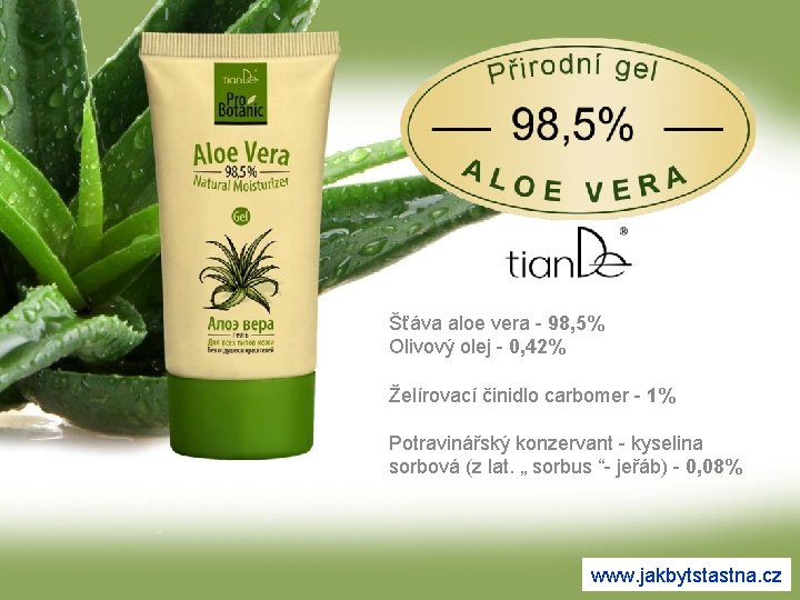 Šťáva aloe vera - 98, 5% Olivový olej - 0, 42% Želírovací činidlo carbomer