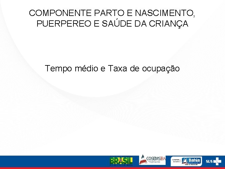 COMPONENTE PARTO E NASCIMENTO, PUERPEREO E SAÚDE DA CRIANÇA Tempo médio e Taxa de