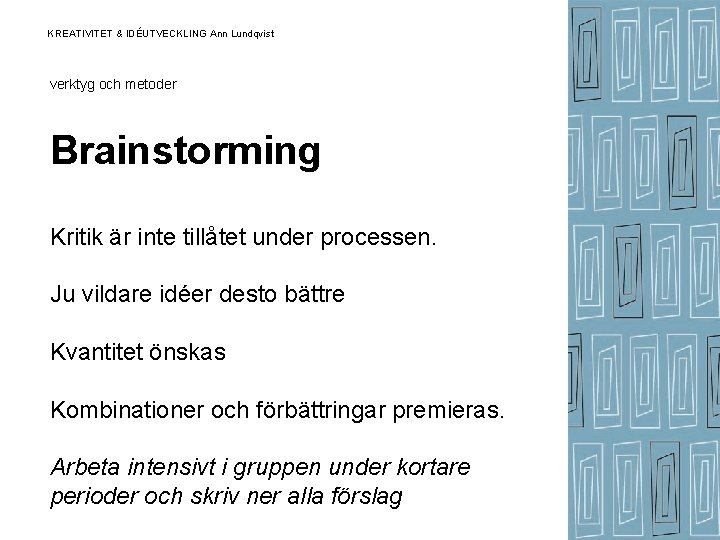 KREATIVITET & IDÉUTVECKLING Ann Lundqvist verktyg och metoder Brainstorming Kritik är inte tillåtet under KREATIVITET & IDÉUTVECKLING Ann Lundqvist verktyg och metoder Brainstorming Kritik är inte tillåtet under