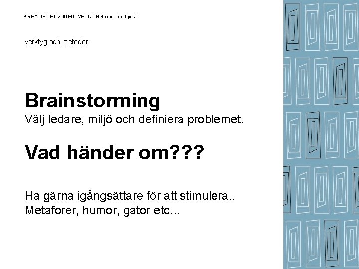 KREATIVITET & IDÉUTVECKLING Ann Lundqvist verktyg och metoder Brainstorming Välj ledare, miljö och definiera KREATIVITET & IDÉUTVECKLING Ann Lundqvist verktyg och metoder Brainstorming Välj ledare, miljö och definiera