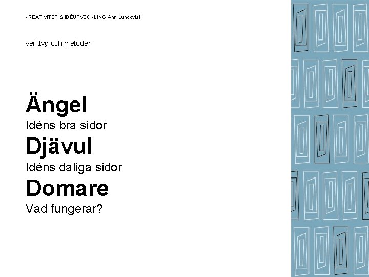 KREATIVITET & IDÉUTVECKLING Ann Lundqvist verktyg och metoder Ängel Idéns bra sidor Djävul Idéns KREATIVITET & IDÉUTVECKLING Ann Lundqvist verktyg och metoder Ängel Idéns bra sidor Djävul Idéns