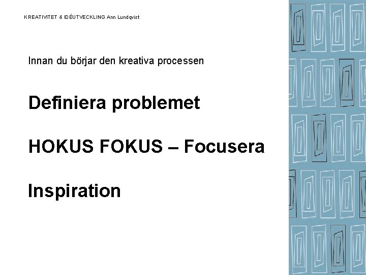 KREATIVITET & IDÉUTVECKLING Ann Lundqvist Innan du börjar den kreativa processen Definiera problemet HOKUS KREATIVITET & IDÉUTVECKLING Ann Lundqvist Innan du börjar den kreativa processen Definiera problemet HOKUS