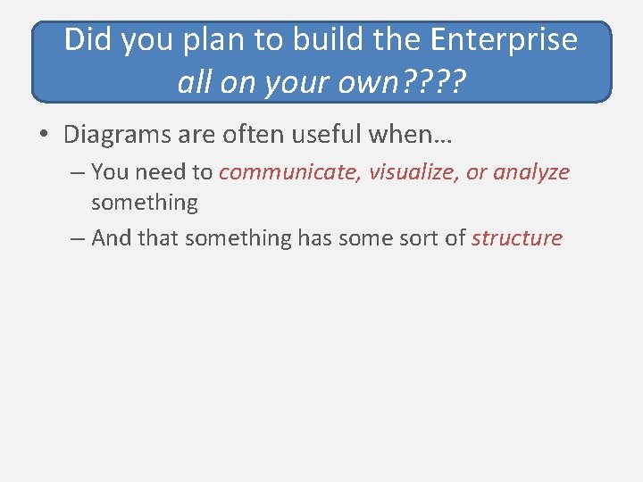 Did you plan to build the Enterprise all on your own? ? • Diagrams