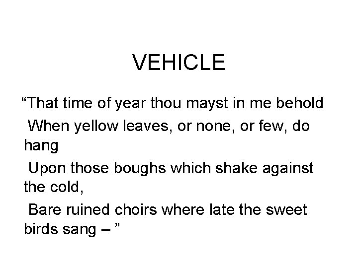 VEHICLE “That time of year thou mayst in me behold When yellow leaves, or
