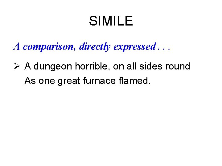 SIMILE A comparison, directly expressed. . . Ø A dungeon horrible, on all sides