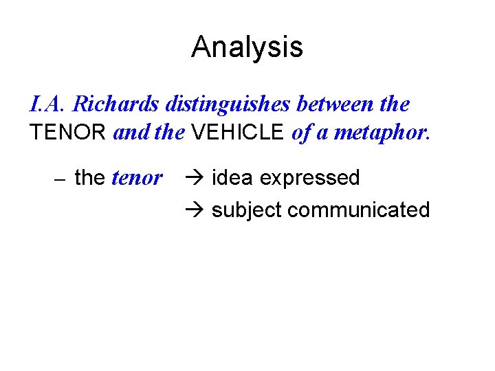 Analysis I. A. Richards distinguishes between the TENOR and the VEHICLE of a metaphor.