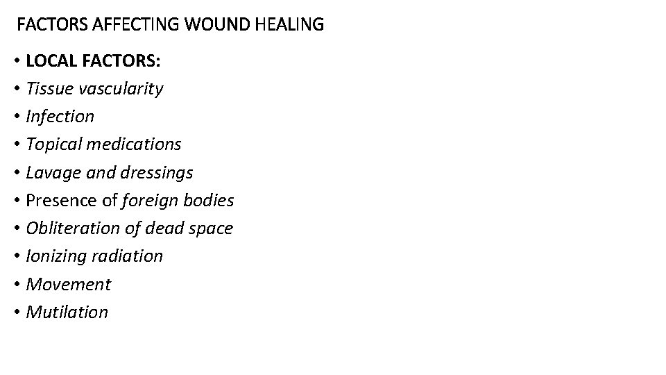 FACTORS AFFECTING WOUND HEALING • LOCAL FACTORS: • Tissue vascularity • Infection • Topical FACTORS AFFECTING WOUND HEALING • LOCAL FACTORS: • Tissue vascularity • Infection • Topical