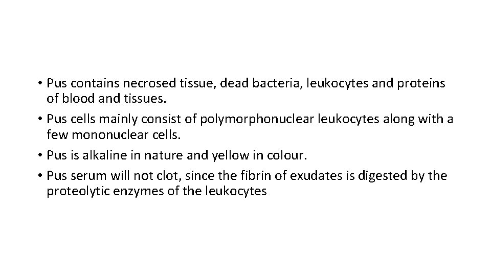 • Pus contains necrosed tissue, dead bacteria, leukocytes and proteins of blood and • Pus contains necrosed tissue, dead bacteria, leukocytes and proteins of blood and