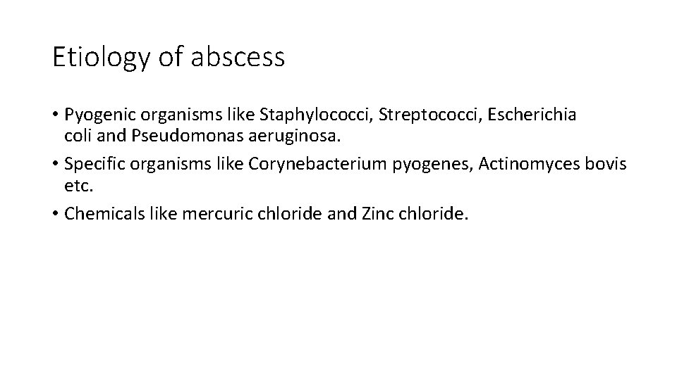 Etiology of abscess • Pyogenic organisms like Staphylococci, Streptococci, Escherichia coli and Pseudomonas aeruginosa. Etiology of abscess • Pyogenic organisms like Staphylococci, Streptococci, Escherichia coli and Pseudomonas aeruginosa.