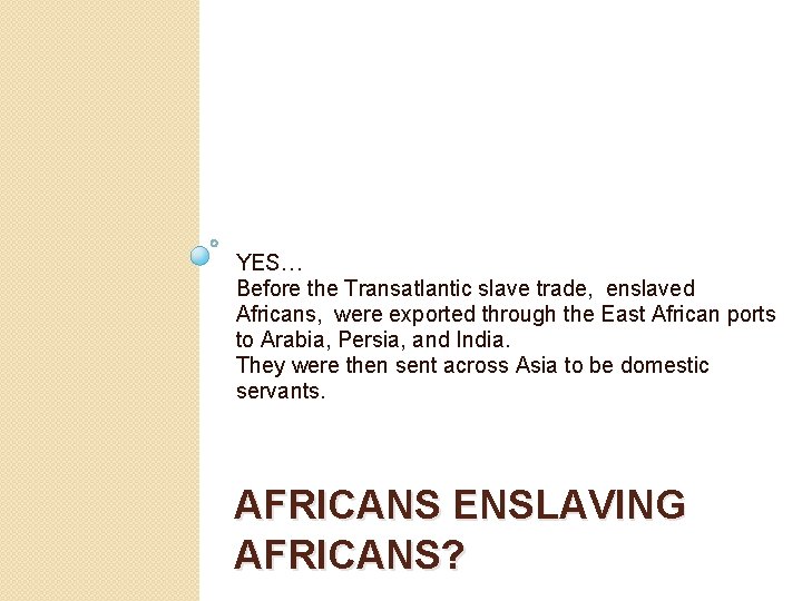 YES… Before the Transatlantic slave trade, enslaved Africans, were exported through the East African