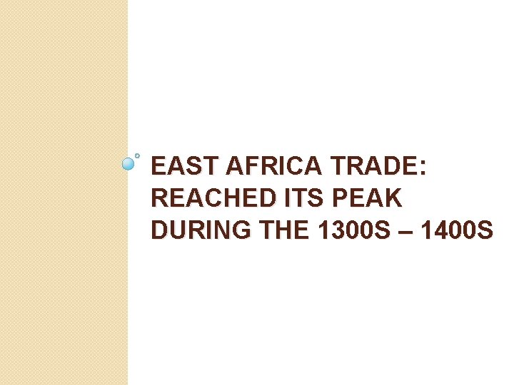 EAST AFRICA TRADE: REACHED ITS PEAK DURING THE 1300 S – 1400 S 