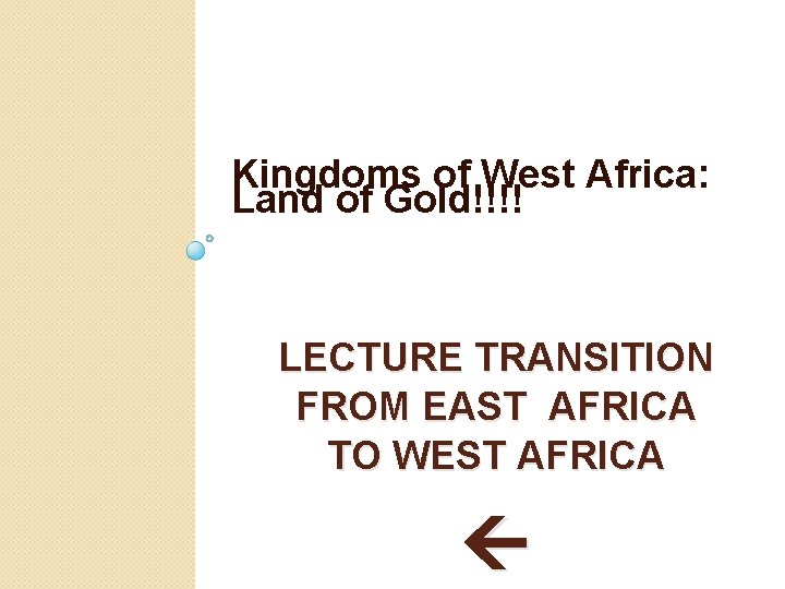 Kingdoms of West Africa: Land of Gold!!!! LECTURE TRANSITION FROM EAST AFRICA TO WEST