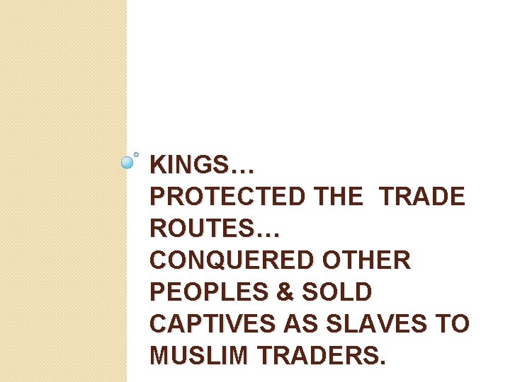 KINGS… PROTECTED THE TRADE ROUTES… CONQUERED OTHER PEOPLES & SOLD CAPTIVES AS SLAVES TO