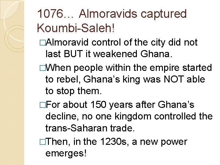 1076… Almoravids captured Koumbi-Saleh! �Almoravid control of the city did not last BUT it